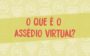 Assédio virtual: saiba o que é e como se proteger