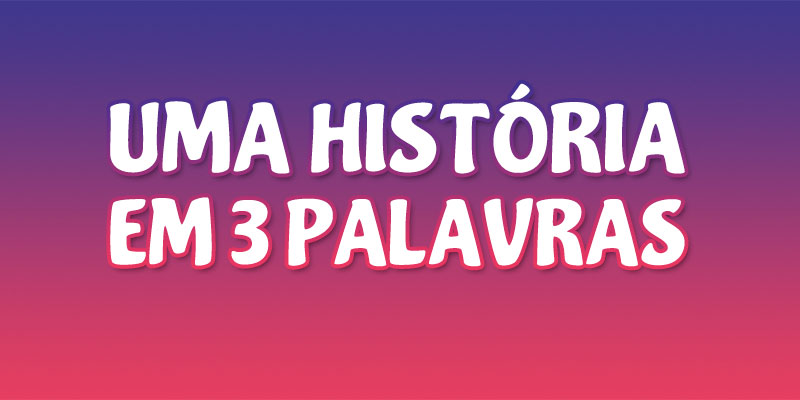 conte uma história em 3 palavras