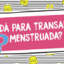 Dá para transar menstruada?