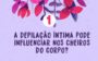 Depilação influenciando os odores do corpo