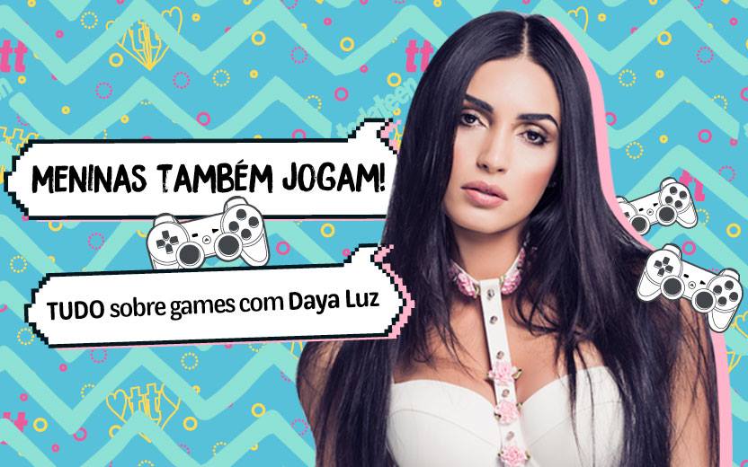 Meninas também jogam. Tudo sobre games com Daya Luz