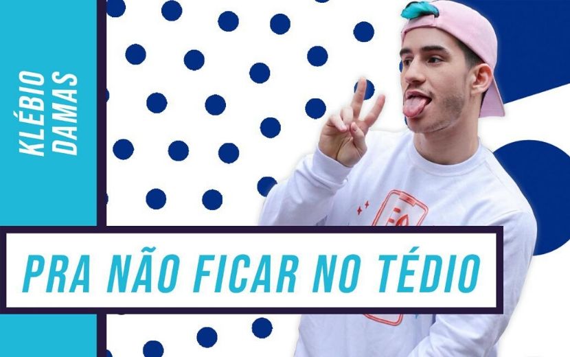 O que fazer nesta quarentena para passar o tédio? O Klébio Damas te conta!