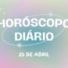 Horóscopo diário: confira o que o Universo preparou para sua quinta-feira (25/04)